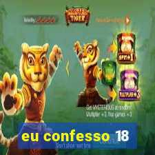 eu confesso 18